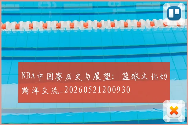 NBA中国赛历史与展望：篮球文化的跨洋交流_20260521200930