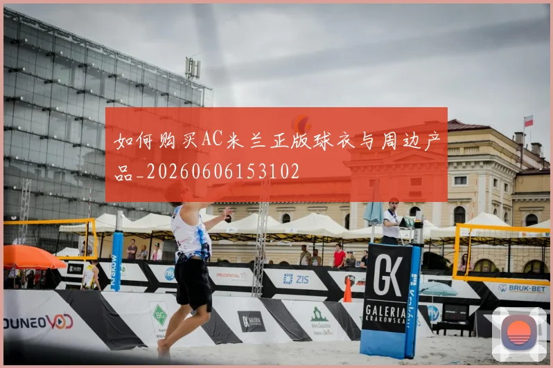 如何购买AC米兰正版球衣与周边产品_20260606153102