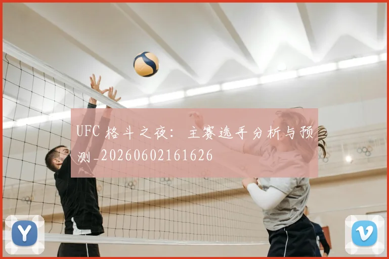 UFC 格斗之夜：主赛选手分析与预测_20260602161626